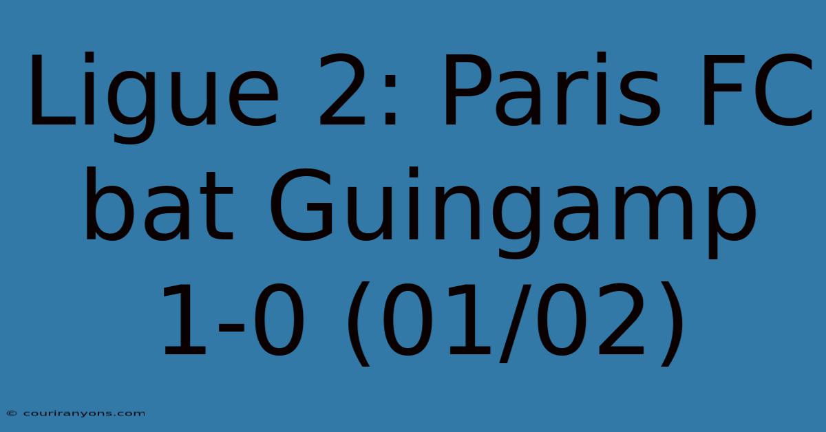 Ligue 2: Paris FC Bat Guingamp 1-0 (01/02)