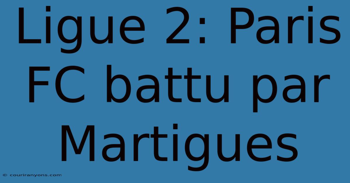 Ligue 2: Paris FC Battu Par Martigues