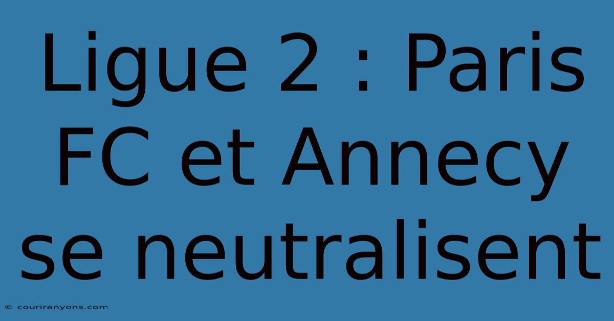 Ligue 2 : Paris FC Et Annecy Se Neutralisent