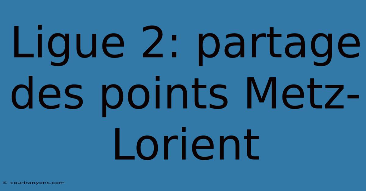 Ligue 2: Partage Des Points Metz-Lorient