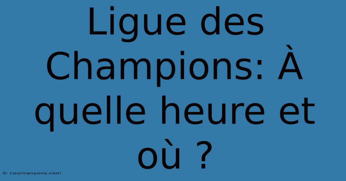 Ligue Des Champions: À Quelle Heure Et Où ?