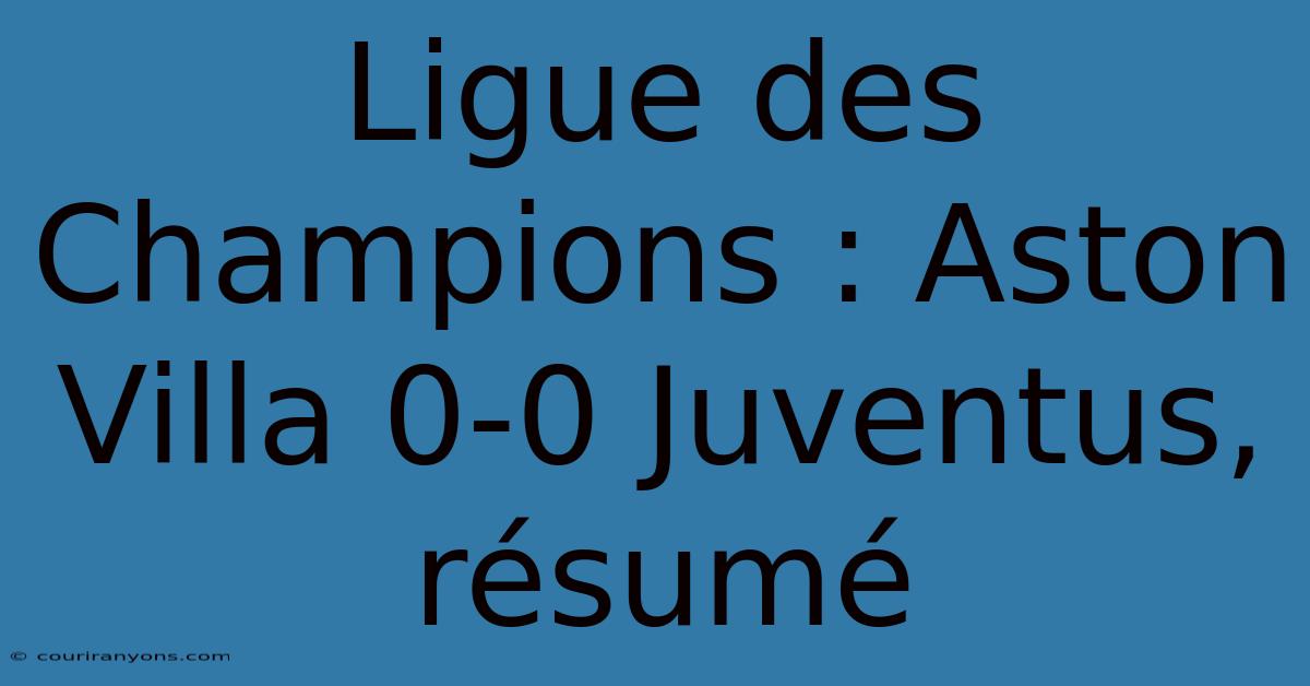 Ligue Des Champions : Aston Villa 0-0 Juventus, Résumé