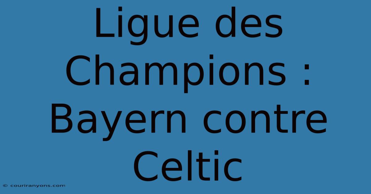 Ligue Des Champions : Bayern Contre Celtic