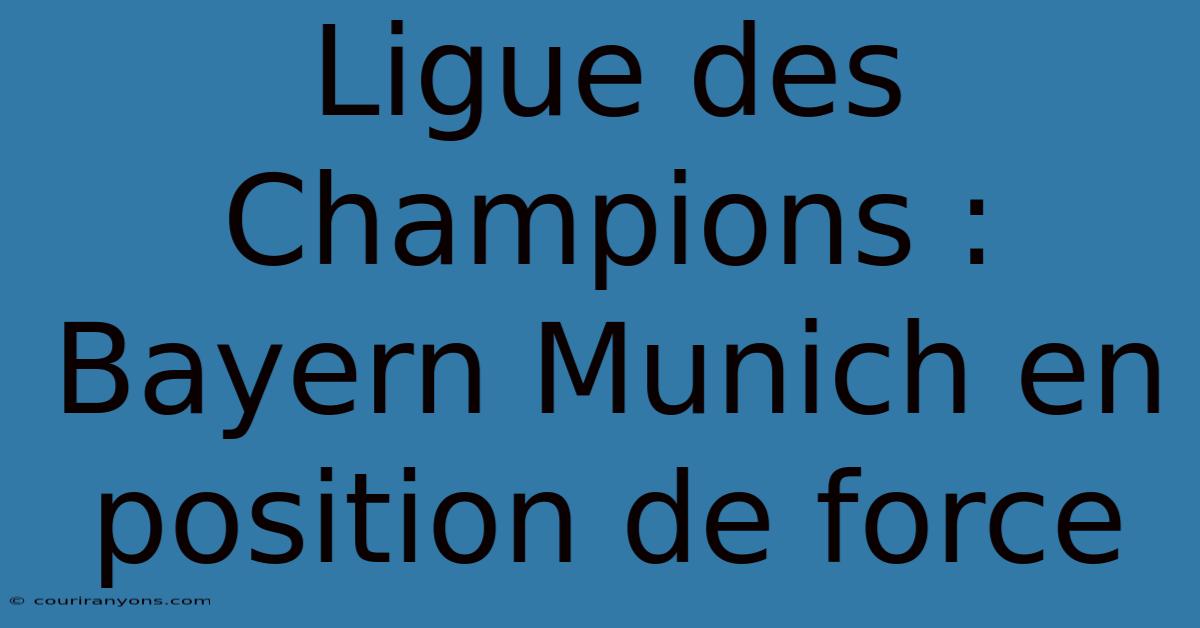 Ligue Des Champions : Bayern Munich En Position De Force