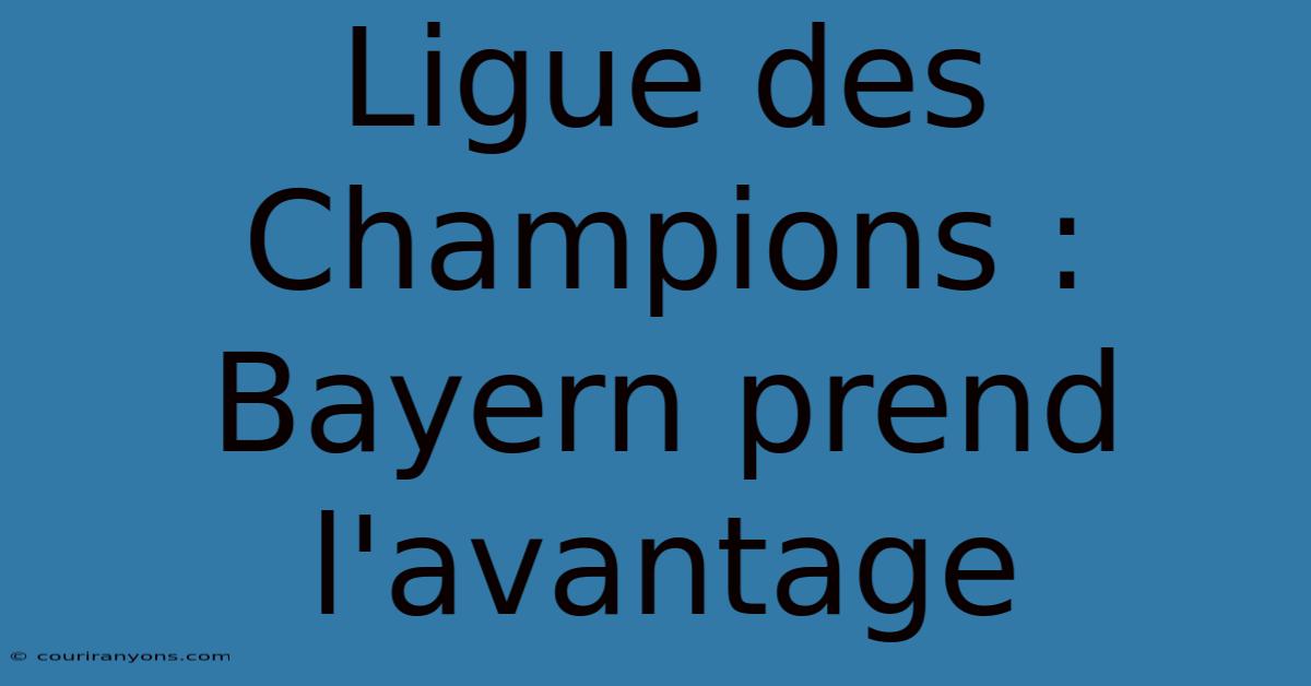 Ligue Des Champions : Bayern Prend L'avantage