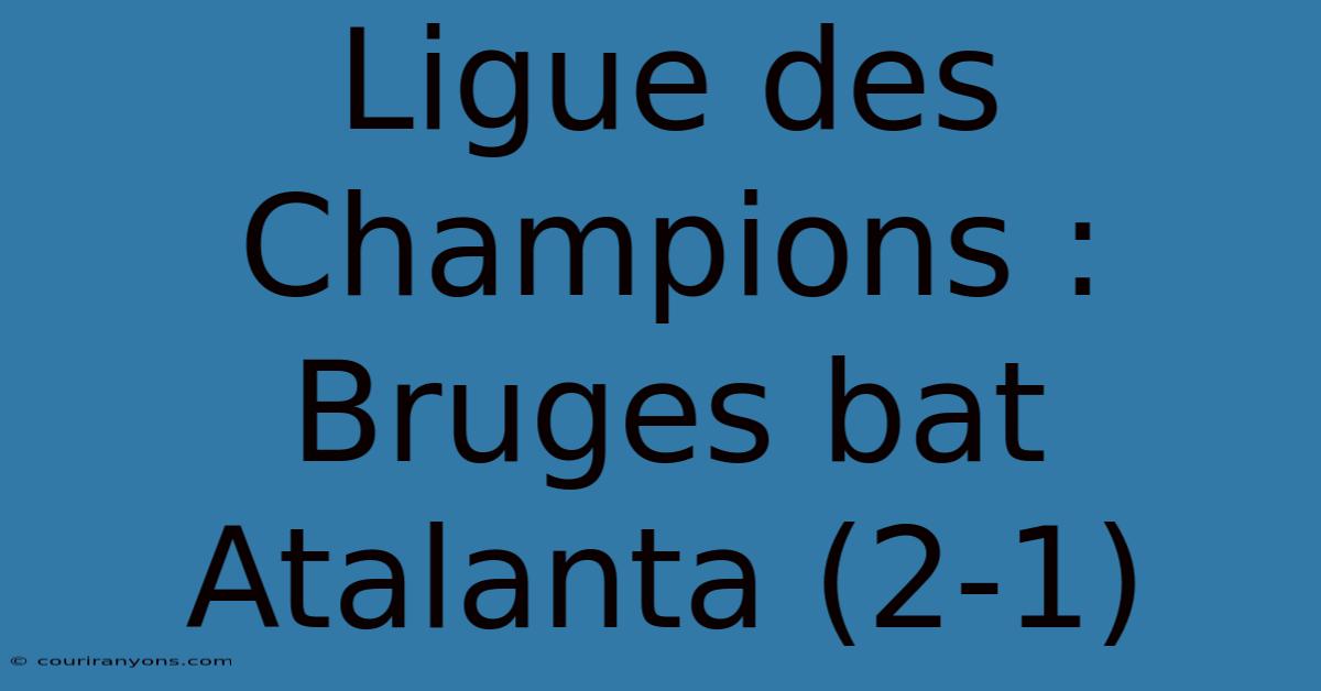 Ligue Des Champions : Bruges Bat Atalanta (2-1)