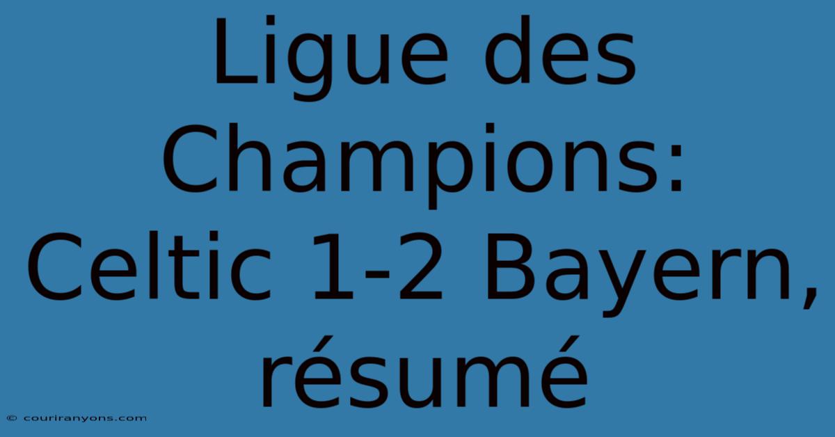 Ligue Des Champions: Celtic 1-2 Bayern, Résumé