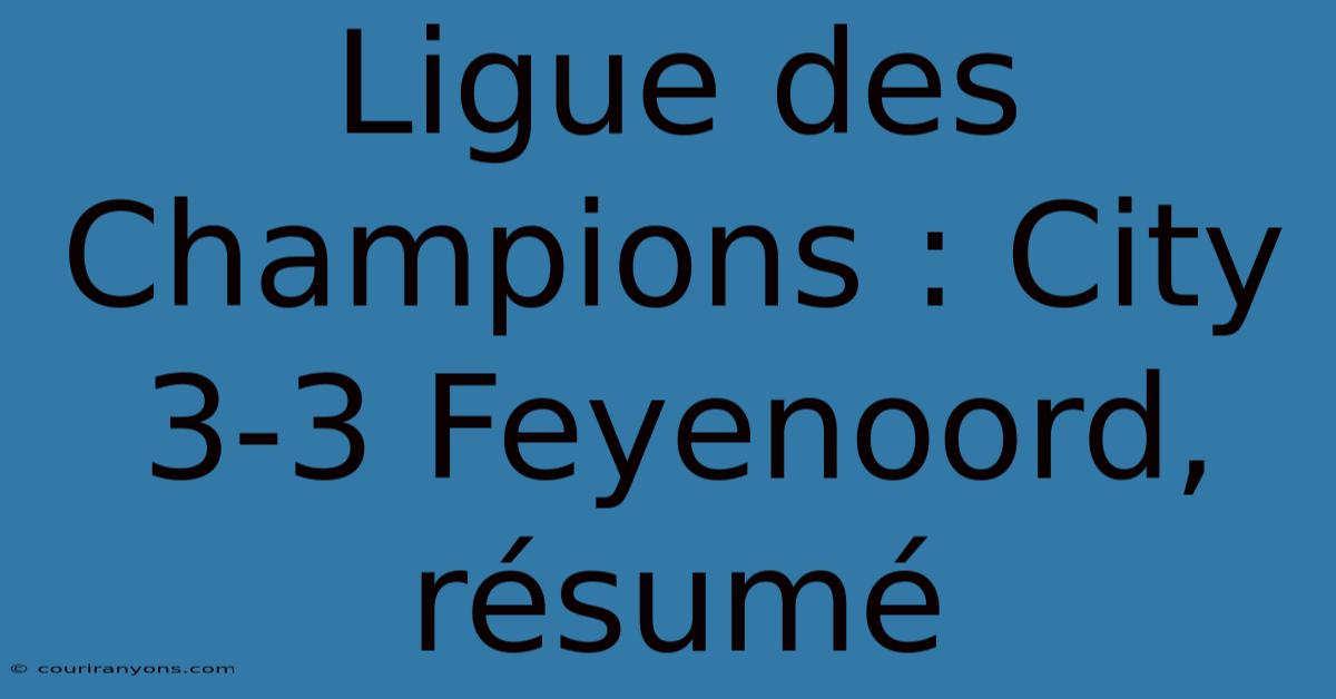 Ligue Des Champions : City 3-3 Feyenoord, Résumé