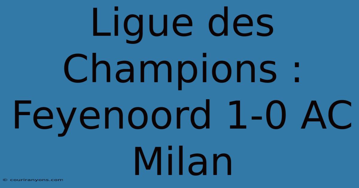 Ligue Des Champions : Feyenoord 1-0 AC Milan