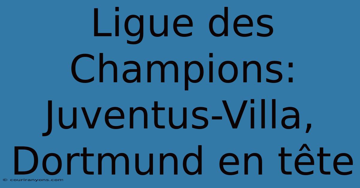 Ligue Des Champions: Juventus-Villa, Dortmund En Tête