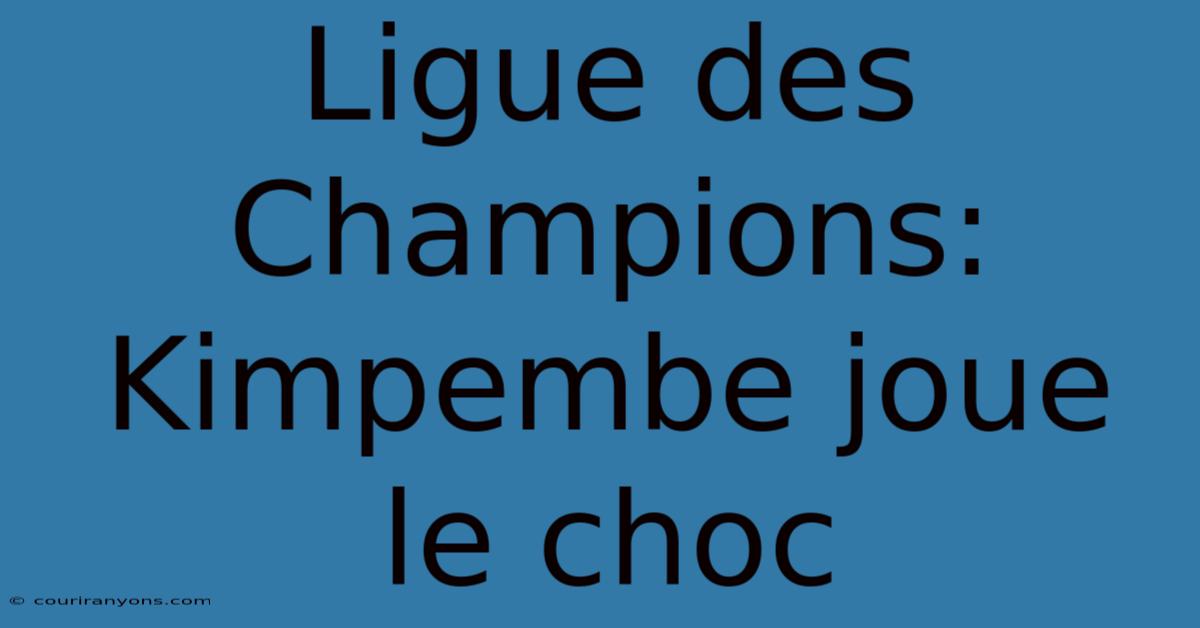 Ligue Des Champions: Kimpembe Joue Le Choc