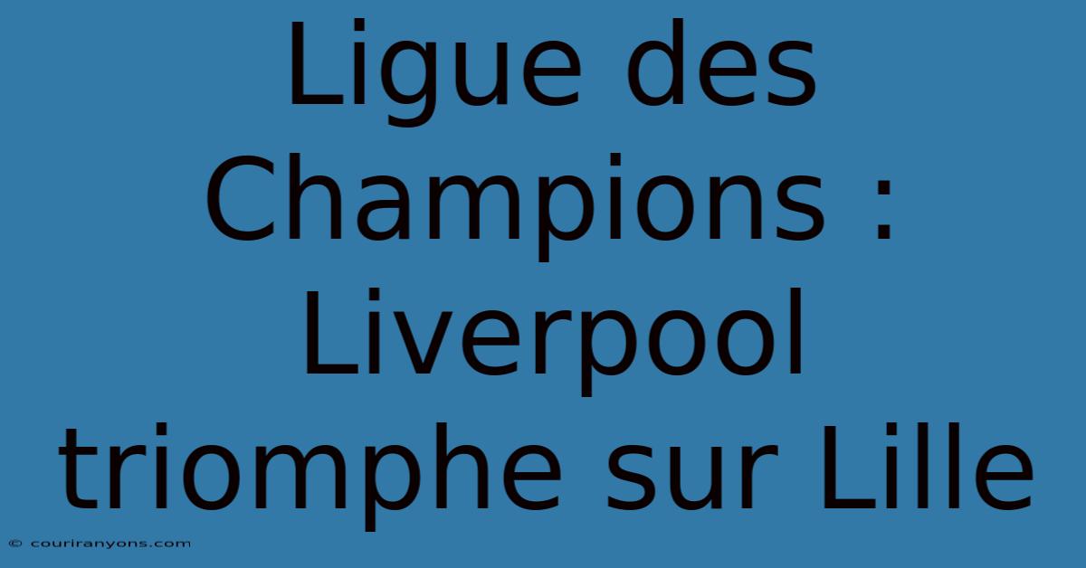 Ligue Des Champions : Liverpool Triomphe Sur Lille