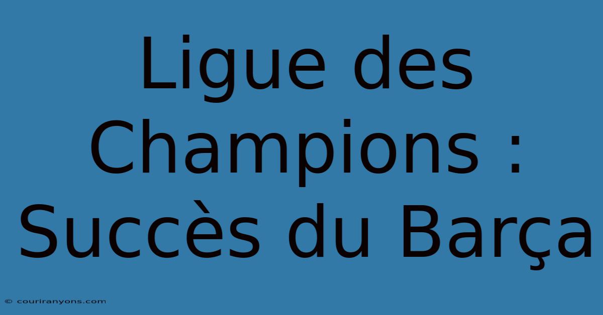 Ligue Des Champions : Succès Du Barça