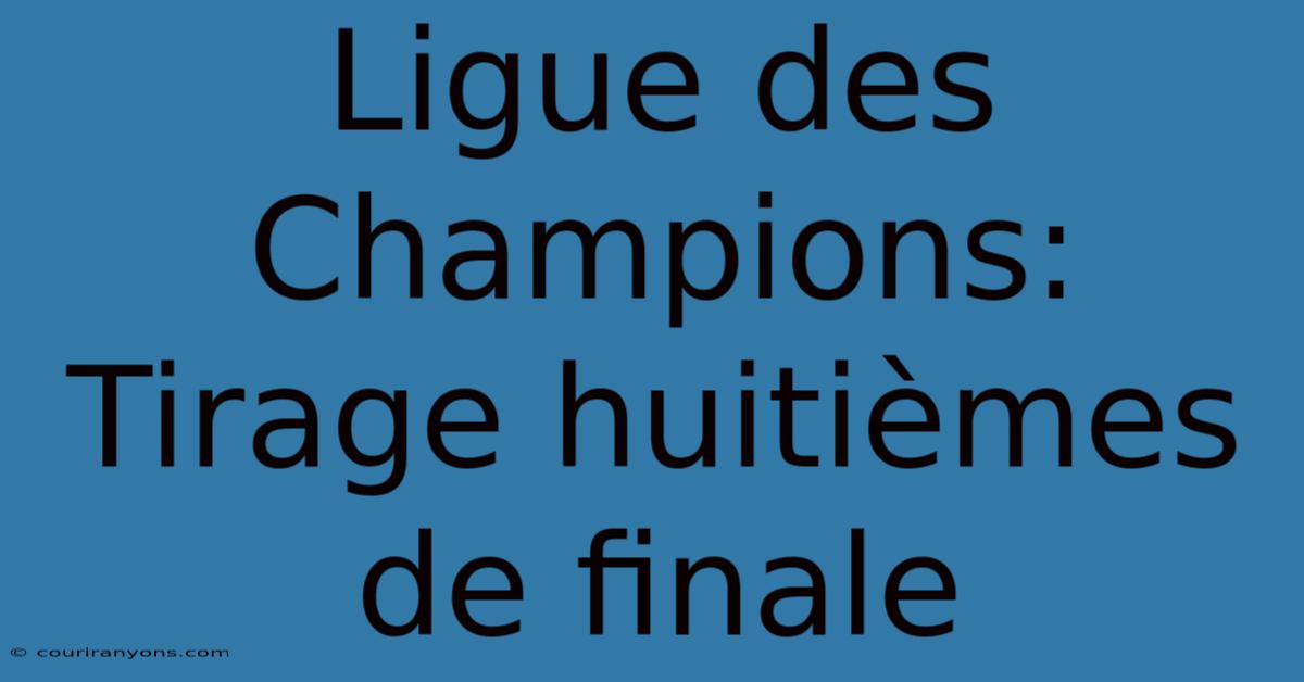 Ligue Des Champions: Tirage Huitièmes De Finale