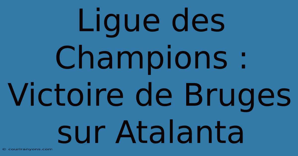 Ligue Des Champions : Victoire De Bruges Sur Atalanta