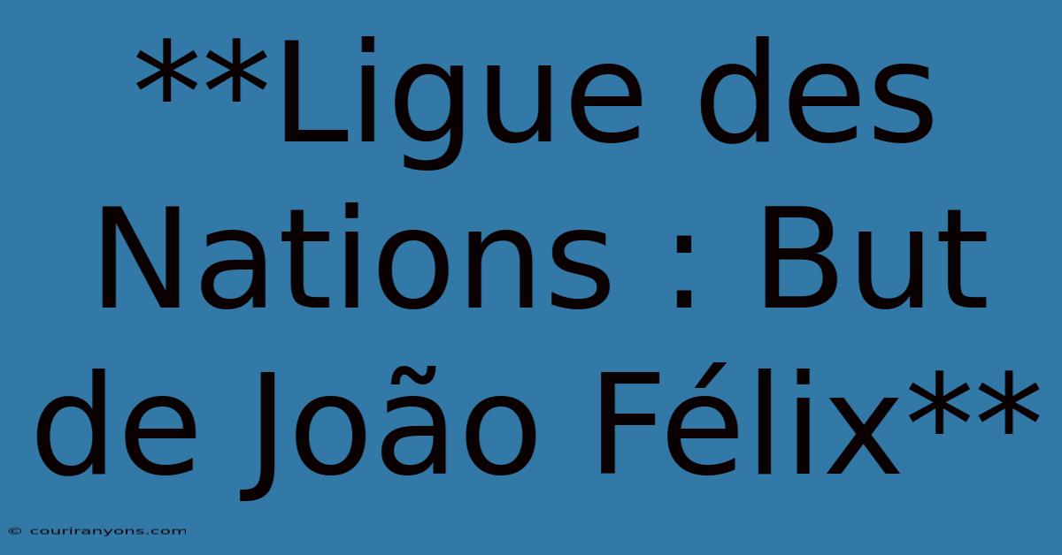 **Ligue Des Nations : But De João Félix**