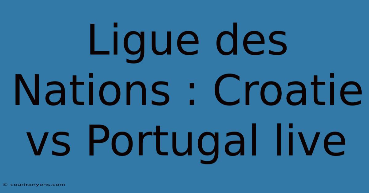 Ligue Des Nations : Croatie Vs Portugal Live