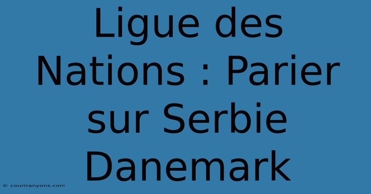 Ligue Des Nations : Parier Sur Serbie Danemark