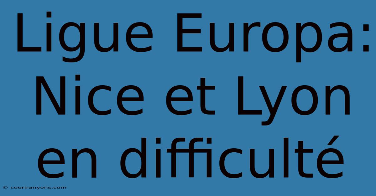 Ligue Europa: Nice Et Lyon En Difficulté