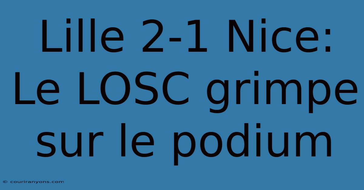 Lille 2-1 Nice: Le LOSC Grimpe Sur Le Podium