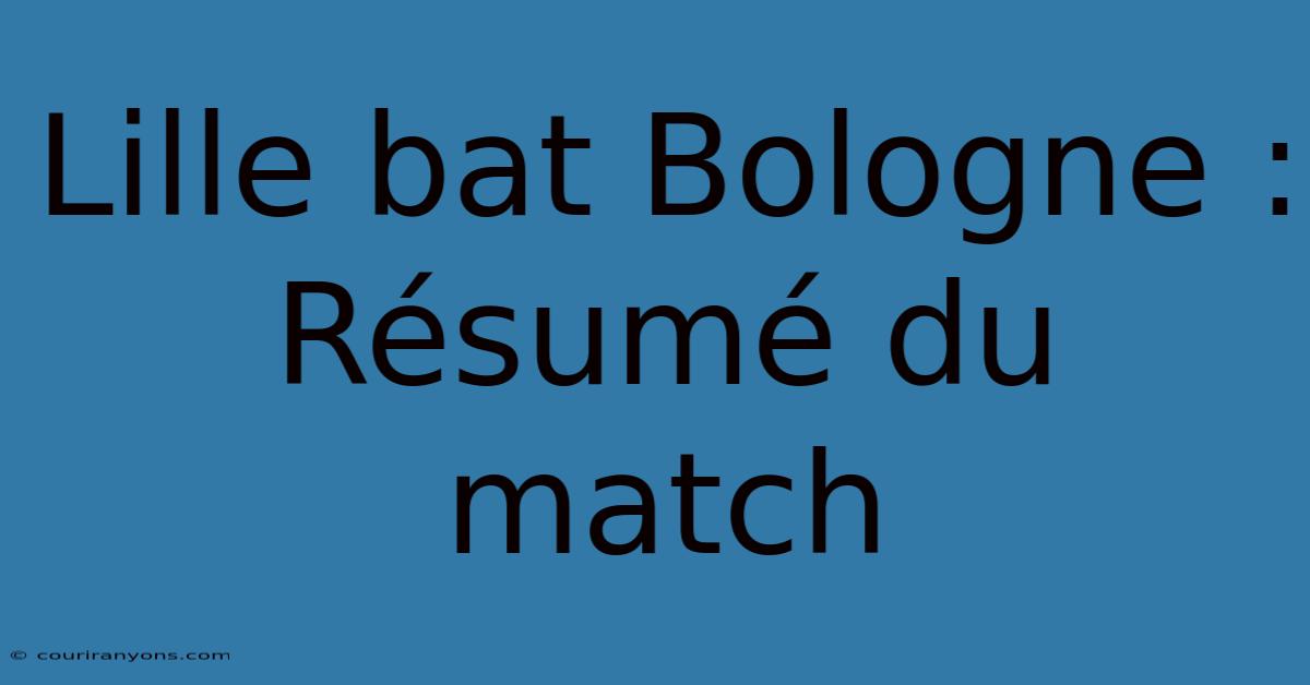 Lille Bat Bologne : Résumé Du Match