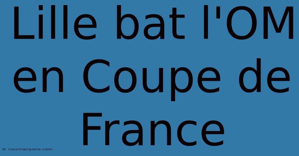 Lille Bat L'OM En Coupe De France