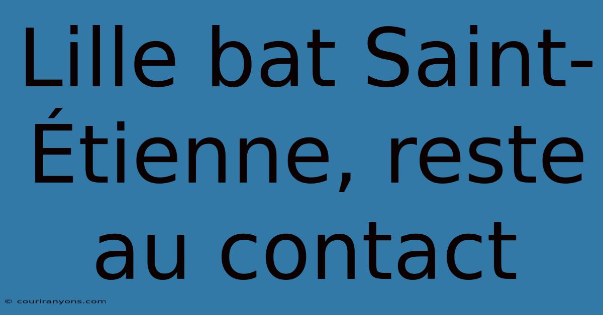 Lille Bat Saint-Étienne, Reste Au Contact