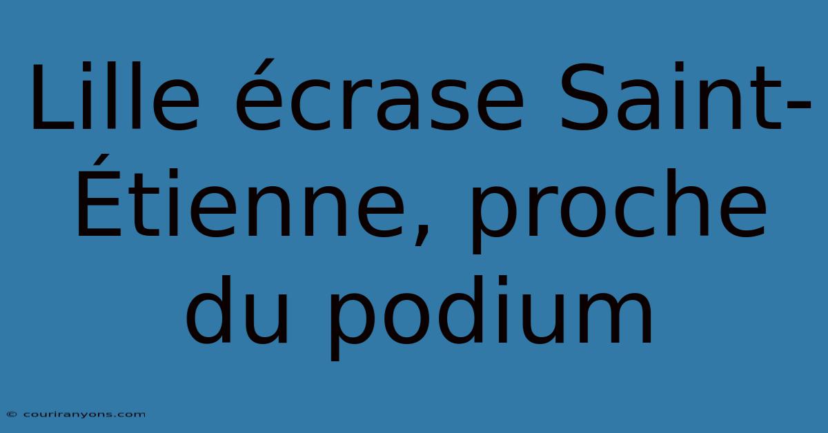 Lille Écrase Saint-Étienne, Proche Du Podium