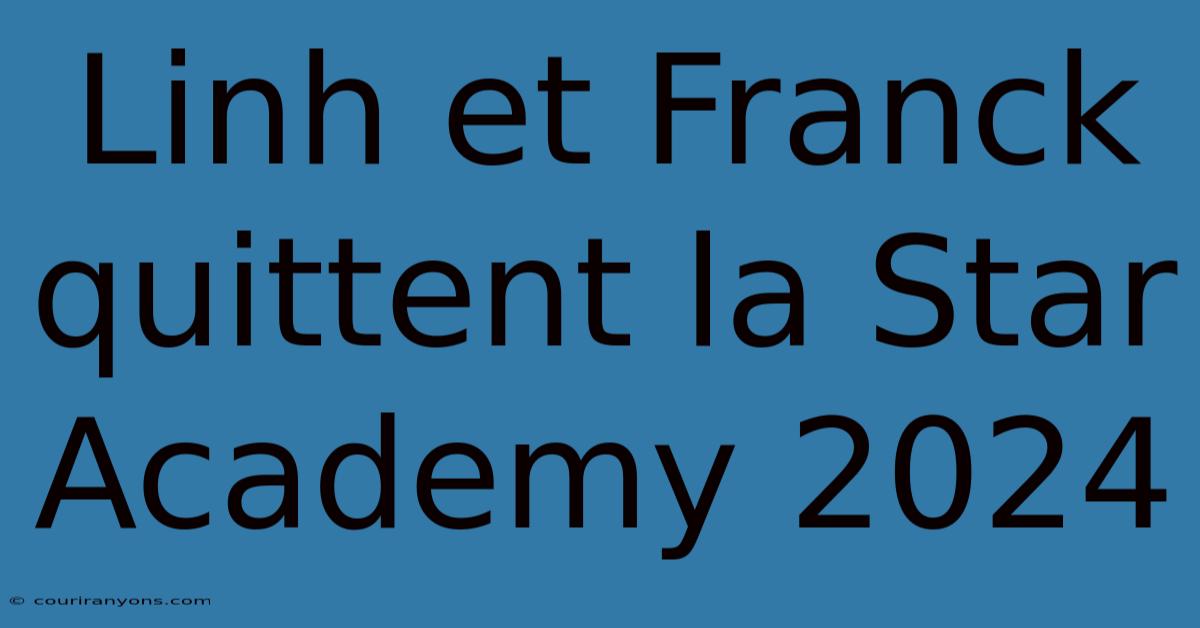 Linh Et Franck Quittent La Star Academy 2024