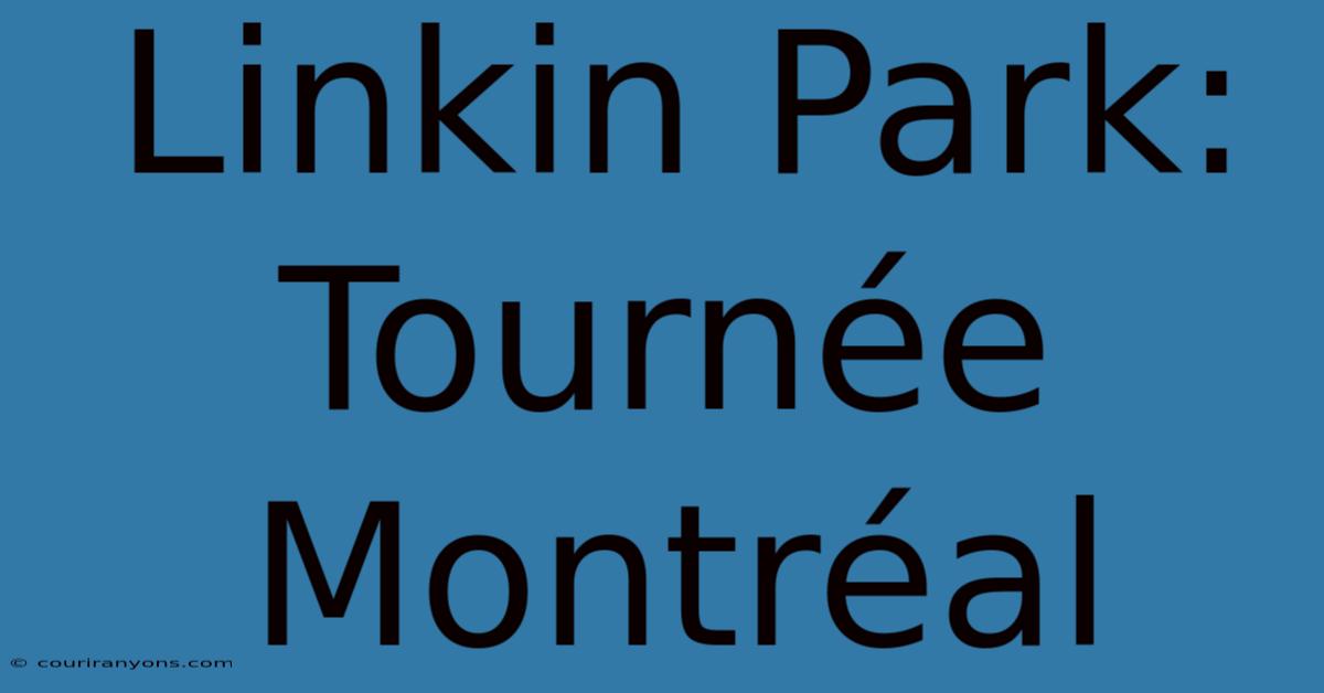 Linkin Park: Tournée Montréal