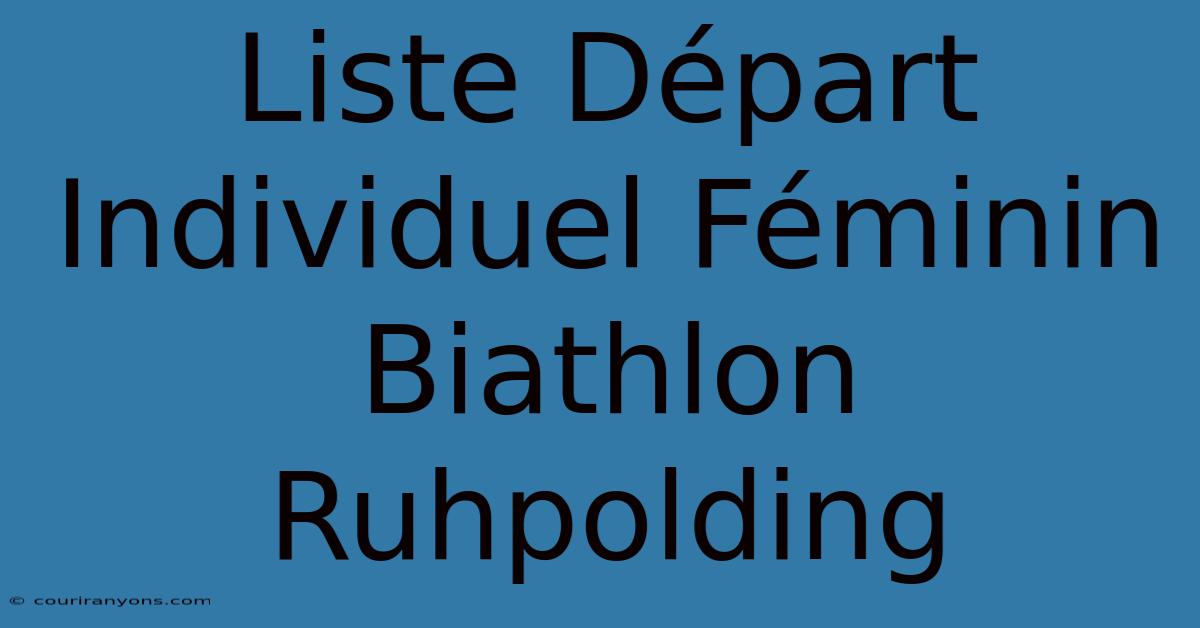 Liste Départ Individuel Féminin Biathlon Ruhpolding