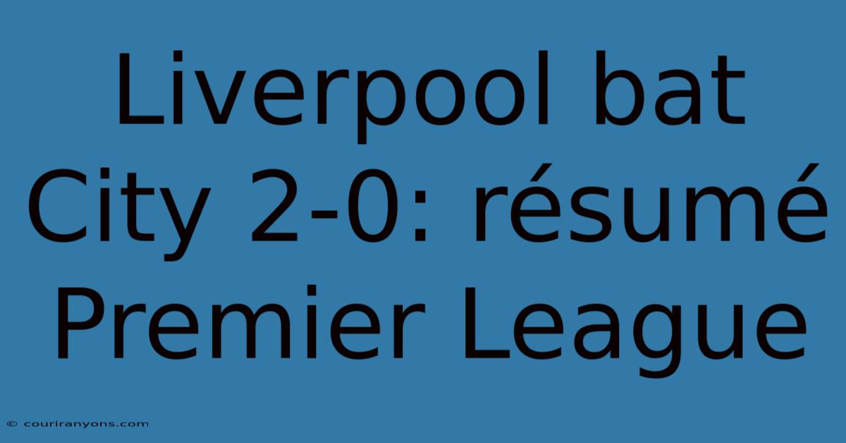 Liverpool Bat City 2-0: Résumé Premier League