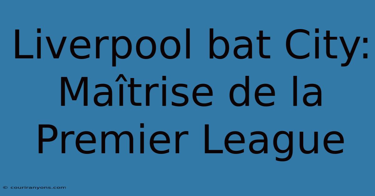 Liverpool Bat City:  Maîtrise De La Premier League