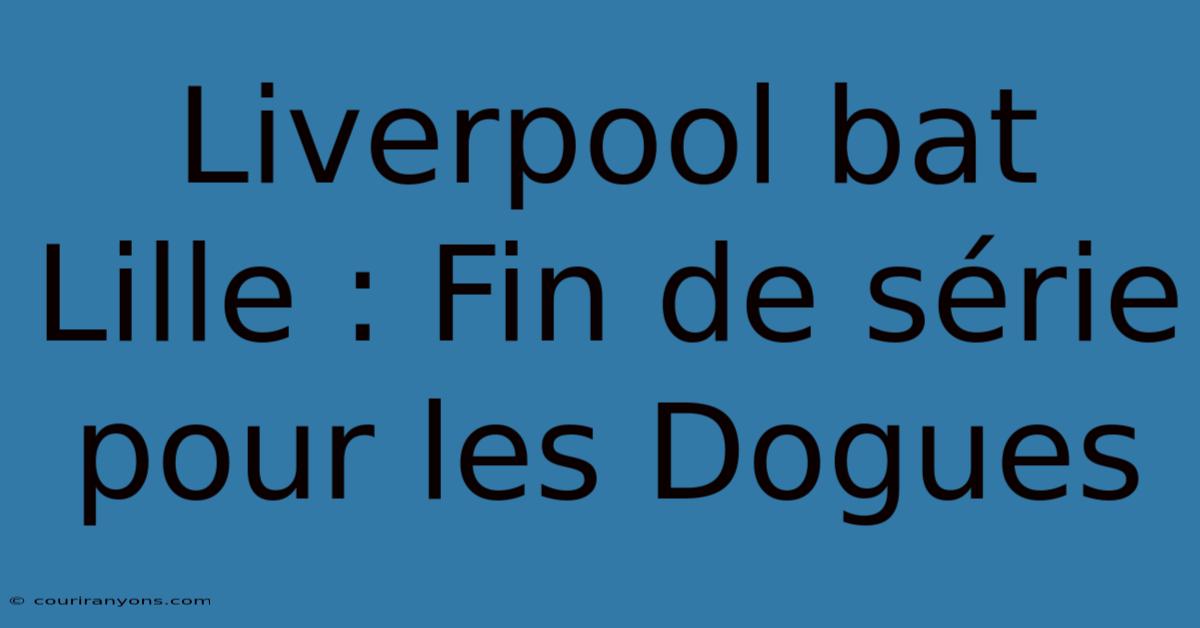 Liverpool Bat Lille : Fin De Série Pour Les Dogues