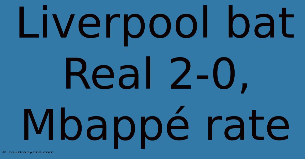 Liverpool Bat Real 2-0, Mbappé Rate