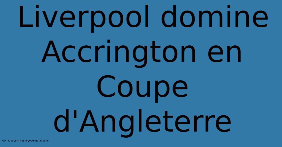 Liverpool Domine Accrington En Coupe D'Angleterre