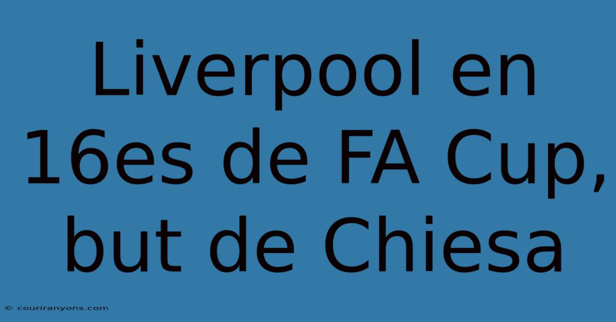 Liverpool En 16es De FA Cup, But De Chiesa