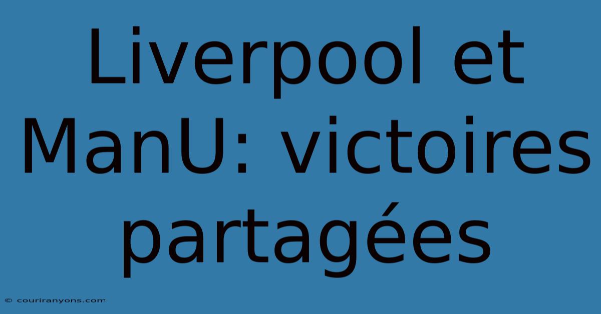 Liverpool Et ManU: Victoires Partagées