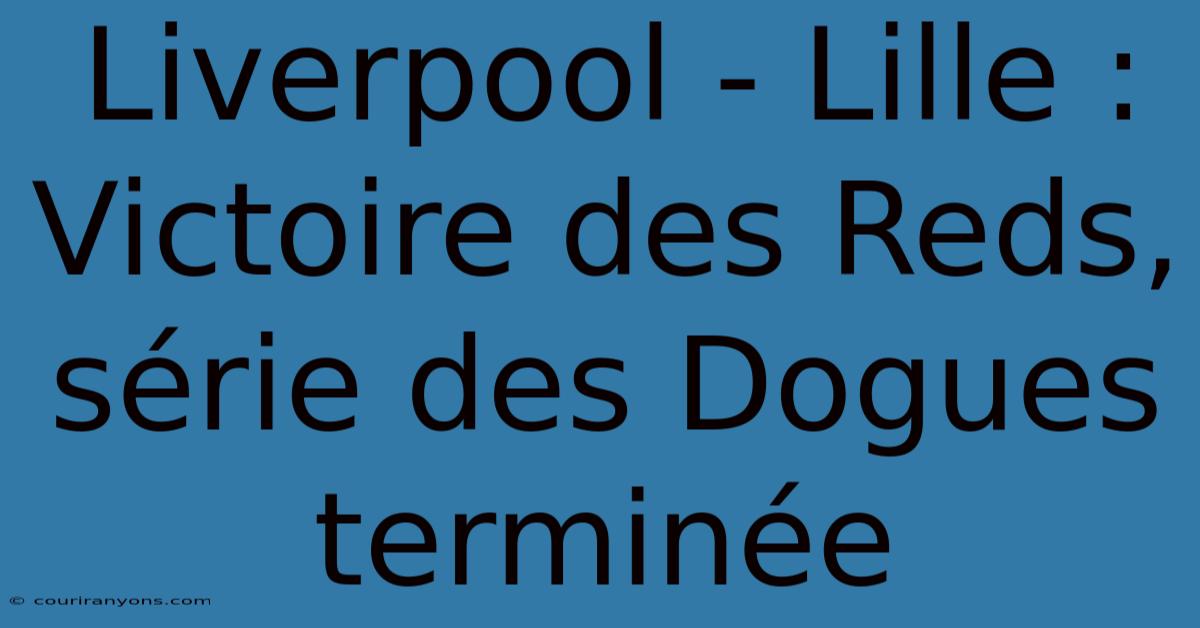 Liverpool - Lille : Victoire Des Reds, Série Des Dogues Terminée