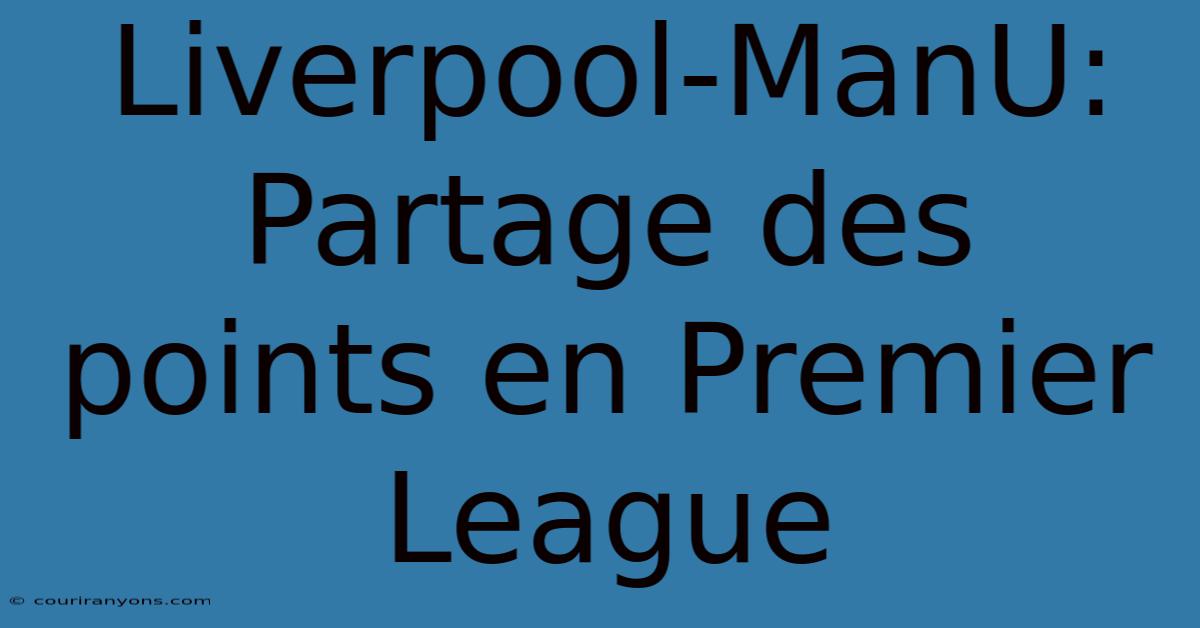 Liverpool-ManU: Partage Des Points En Premier League