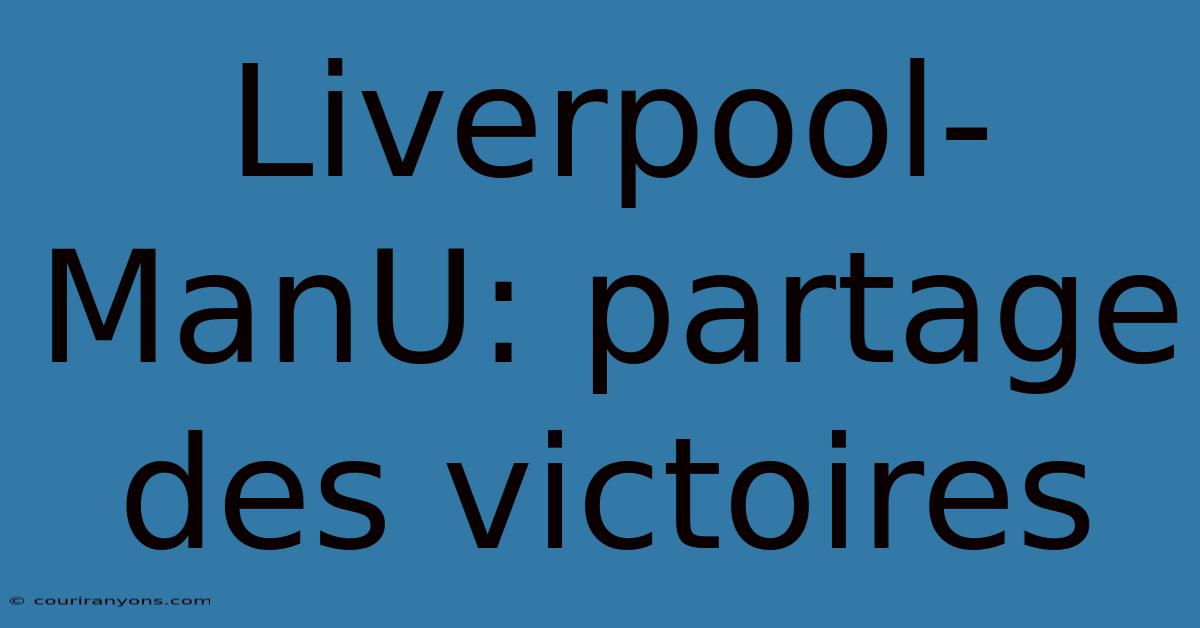 Liverpool-ManU: Partage Des Victoires