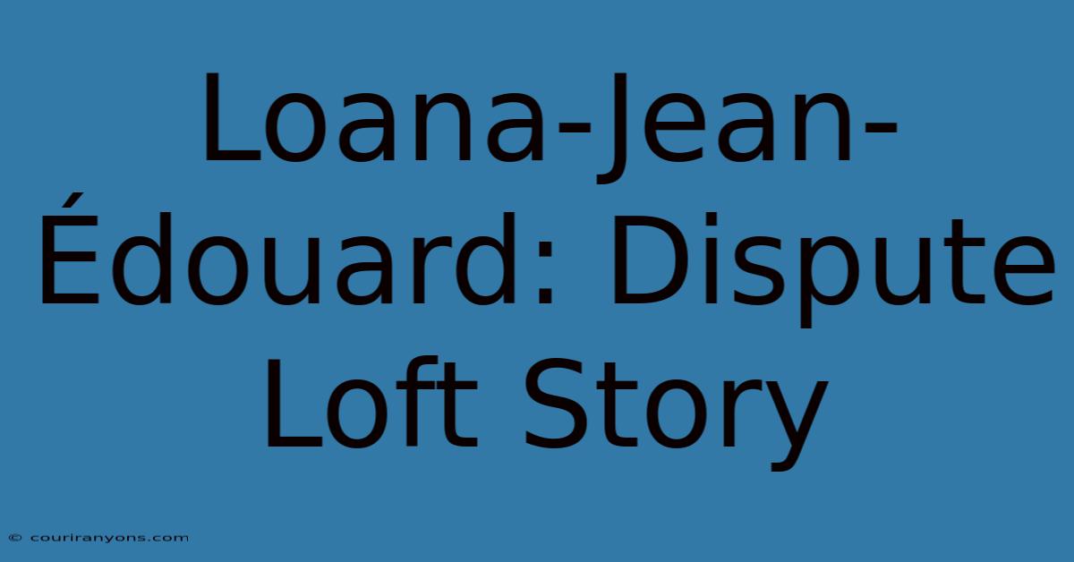 Loana-Jean-Édouard: Dispute Loft Story