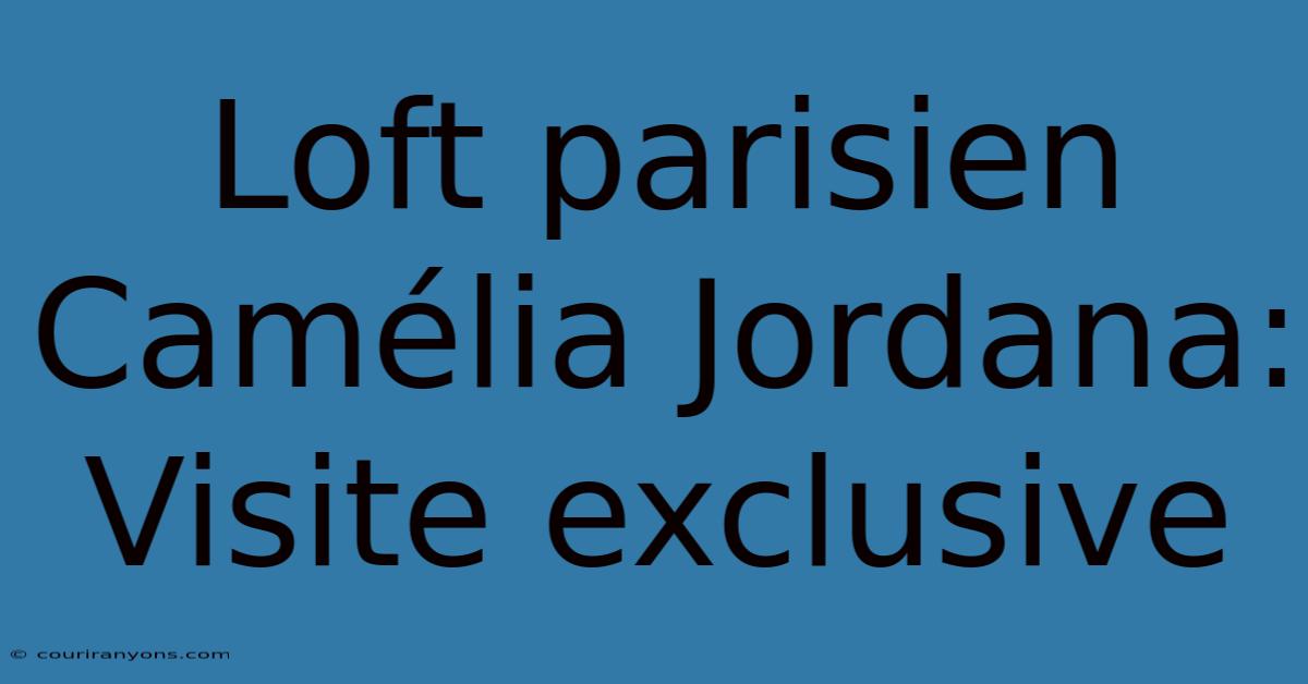 Loft Parisien Camélia Jordana: Visite Exclusive