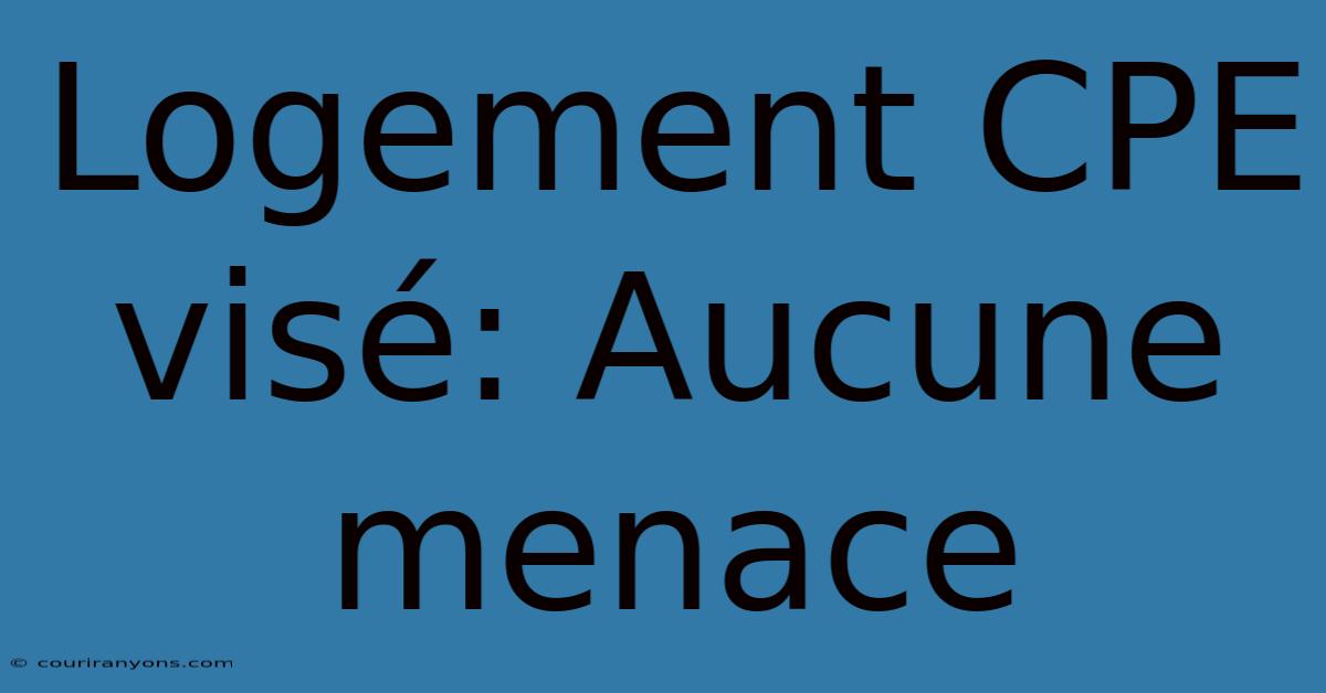 Logement CPE Visé: Aucune Menace