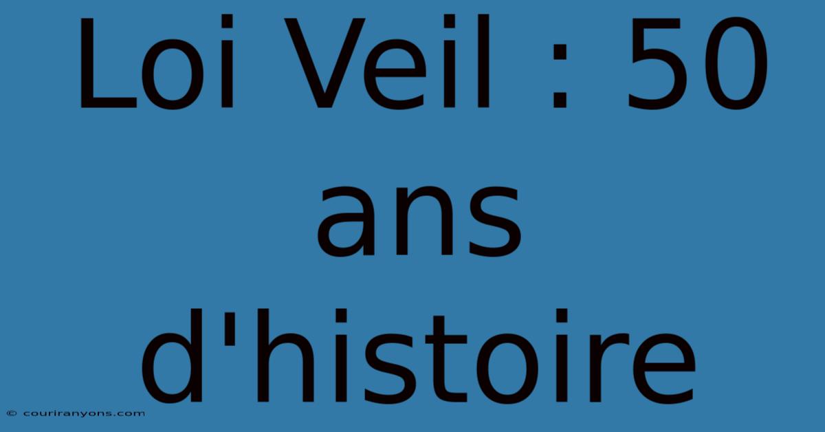 Loi Veil : 50 Ans D'histoire