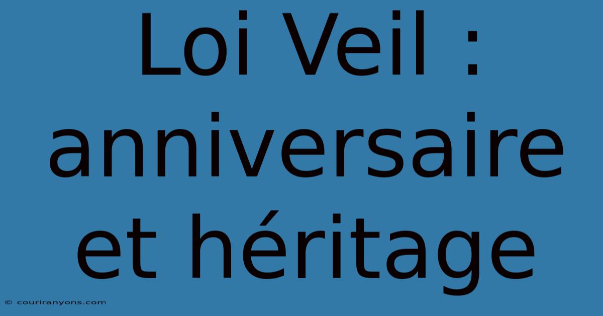 Loi Veil :  Anniversaire Et Héritage