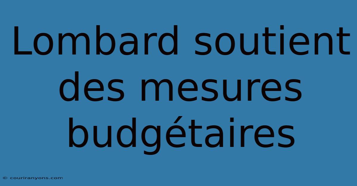 Lombard Soutient Des Mesures Budgétaires