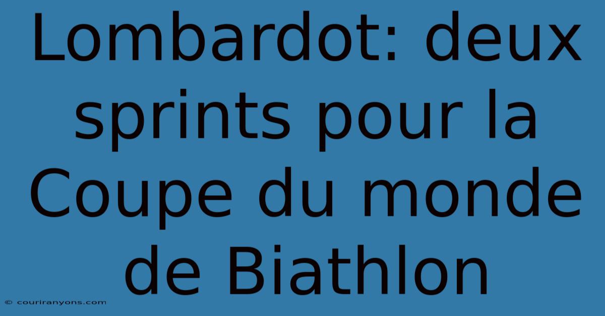 Lombardot: Deux Sprints Pour La Coupe Du Monde De Biathlon