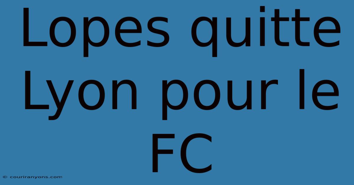 Lopes Quitte Lyon Pour Le FC