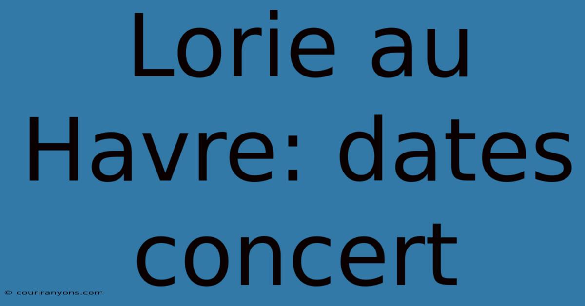 Lorie Au Havre: Dates Concert